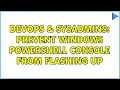 DevOps SysAdmins Prevent Windows PowerShell console from flashing up