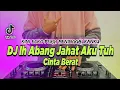 Download Lagu DJ IH ABANG JAHAT AKU TUH CINTA BERAT REMIX FULL BASS TIKTOK TERBARU 2022 | DJ KINI ECKO PERGI