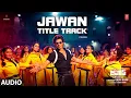 Download Lagu Jawan Title Track Audio Song - Jawan | Shahrukh Khan | Atlee | Anirudh |Nayanthara | Raja Kumari