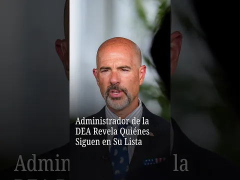 Administrador de la DEA Revela Quiénes Siguen en Su Lista