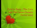 Fish Go Deep-The Cure & The Cause(Dennis Ferrer Mix) with lyrics!