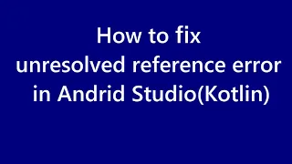 How to fix unresolved reference error in Android studio Kotlin
