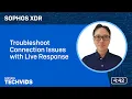 Sophos XDR Troubleshoot Connection Issues with Live Response