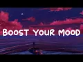 Download Lagu Boost your mood  ~ Best songs to boost your mood playlist