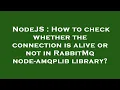 NodeJS How to check whether the connection is alive or not in RabbitMq node-amqplib library