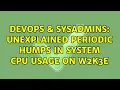 DevOps SysAdmins Unexplained periodic humps in system CPU usage on W2K3E 3 Solutions