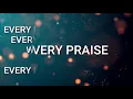 EVERY PRAISE (Lyrics)