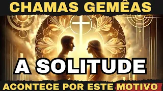 Por quê as Chamas Gêmeas vivem cada vez mais a SOLITUDE?
