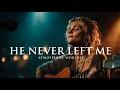 HE NEVER LEFT ME | Worship for When Everyone Else Leaves (Inspired by Hillsong)