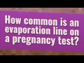 How common is an evaporation line on a pregnancy test