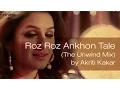 Lagu Roz Roz Ankhon Tale (The Unwind Mix) by Akriti Kakar