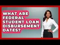 What Are Federal Student Loan Disbursement Dates - Smart Start Education Fund