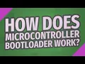 How does microcontroller bootloader work