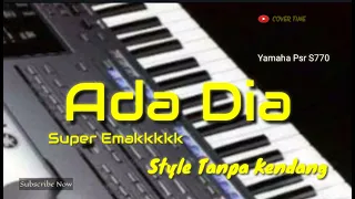 Download ADA DIA ( Super Emakk) • Tanpa Kendang / Non Kendang • Style Yamaha Psr S770 MP3