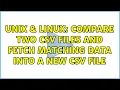 Unix Linux compare two csv files and fetch matching data into a new csv file 2 Solutions