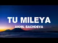 Lyrics : Tu Mileya - Akhil Sachdeva, Showkidd