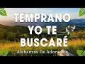 Download Lagu TEMPRANO YO TE BUSCARE 🕊 Poderosas Alabanzas De Adoracion Mix 🙏 Musica Cristiana 2025