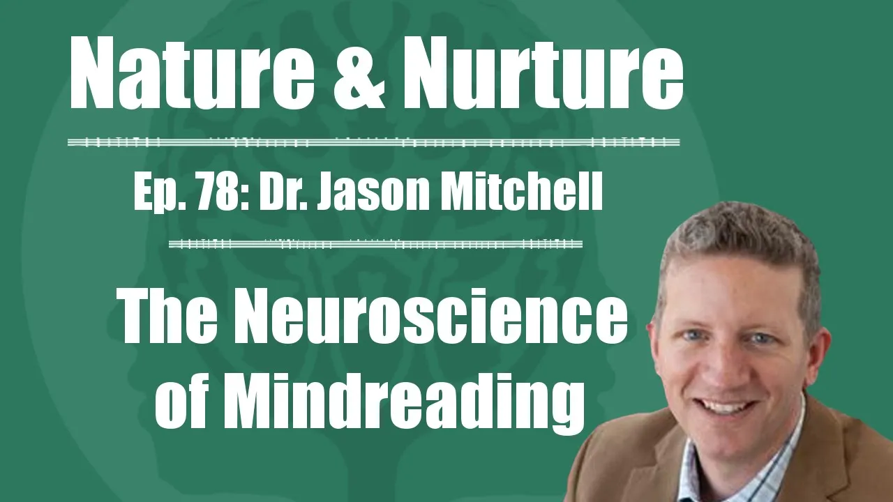 Nature & Nurture #78: Dr. Jason Mitchell - The Neuroscience of Mindreading