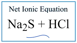 How to Write the Net Ionic Equation for Na2S HCl NaCl H2S