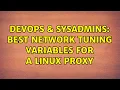 DevOps SysAdmins Best network tuning variables for a Linux proxy 2 Solutions