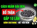 Download Lagu Bí Quyết Ngâm Đậu đen chuẩn, Giữ dinh dưỡng bổ thận gấp 10 lần - Sức khỏe tuổi già