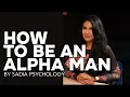 How to Be an Alpha Man – A Woman’s Guide to REAL Masculinity