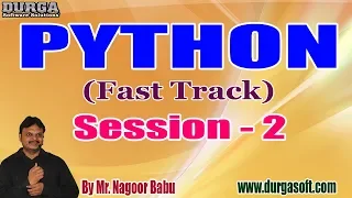 PYTHON Fast Track tutorials Session - 2 by Mr Nagoor Babu On 22-11-2019 3 PM