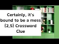 Certainly it s bound to be a mess 2 5 Crossword Clue