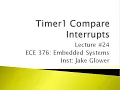 ECE 376 24 Timer1 Compare Interrupts