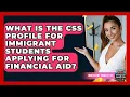 What Is The CSS Profile For Immigrant Students Applying For Financial Aid - Immigrant Family Life