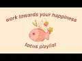 Download Lagu work towards your happiness - it's good for your soul ♥ (focus playlist)