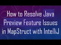 How to Resolve Java Feature Issues in MapStruct with IntelliJ