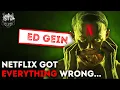 How Netflix Lied To You About Ed Gein