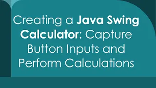 Creating a Java Swing Calculator Capture Button Inputs and Perform Calculations