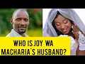 JOY WA MACHARIA REVEALS HER HUSBAND