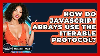 How Do JavaScript Arrays Use The Iterable Protocol - JavaScript Toolkit
