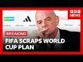 Fifa scraps controversial plan after global outrage BBC News