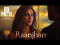 Download Lagu Do Patti | Raanjhan song | Kriti Sanon, Shaheer Sheikh | Full audio song