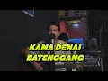 Lagu KAMA DENAI BATENGGANG (COVER)