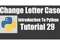Changing Letter Case - Python Tutorial 29