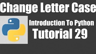 Changing Letter Case - Python Tutorial 29