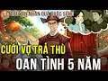 Lagu Luật Nhân Quả: Người Yêu Tham Phú Phụ Bần, Quan Lớn Cưới Vợ Mới Trả Thù Và Sự Thật Xé Lòng