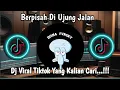 Download Lagu DJ BERPISAH DI UJUNG JALAN // YANG PALING DI CARI ‼️