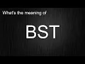What s the meaning of BST How to pronounce BST