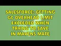 Salesforce Getting GC overhead limit exceeded when trying to save in mavens mate 2 Solutions