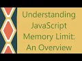 Understanding JavaScript Memory Limit An Overview