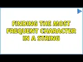 Finding the most frequent character in a string 4 Solutions