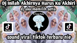 dj inilah akhirnya harus ku akhiri dj aku memilih setia sound viral tiktok terbaru yang kalian cari