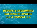 DevOps SysAdmins Caching in Apache 2 2 Tomcat 7 0 2 Solutions