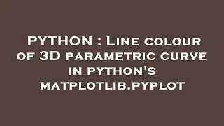 PYTHON Line colour of 3D parametric curve in python s matplotlib pyplot